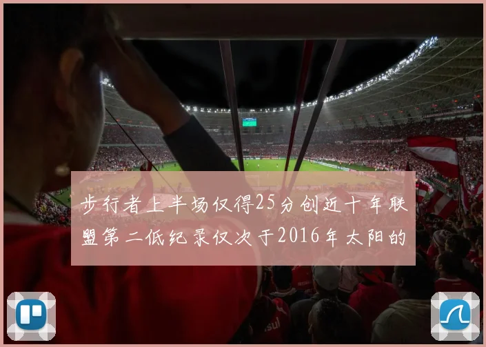 步行者上半场仅得25分创近十年联盟第二低纪录仅次于2016年太阳的22分