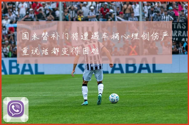 国米替补门将遭遇车祸心理创伤严重说话都变得困难