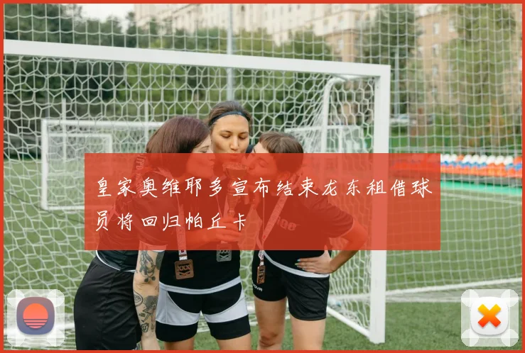 皇家奥维耶多宣布结束龙东租借球员将回归帕丘卡