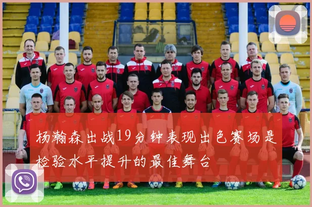 杨瀚森出战19分钟表现出色赛场是检验水平提升的最佳舞台